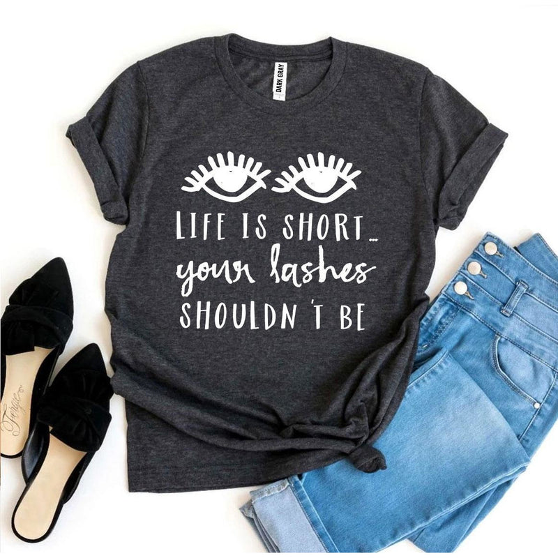 Life Is Short Your Lashes Shouldn’t Be T-shirt