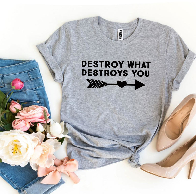 Destroy What Destroys You T-shirt