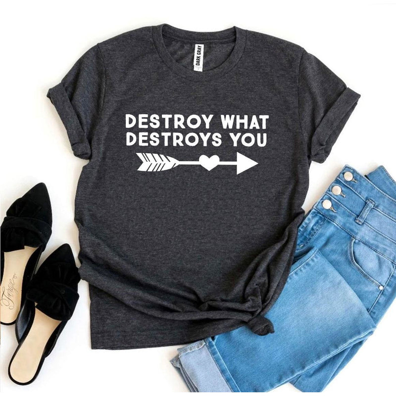 Destroy What Destroys You T-shirt