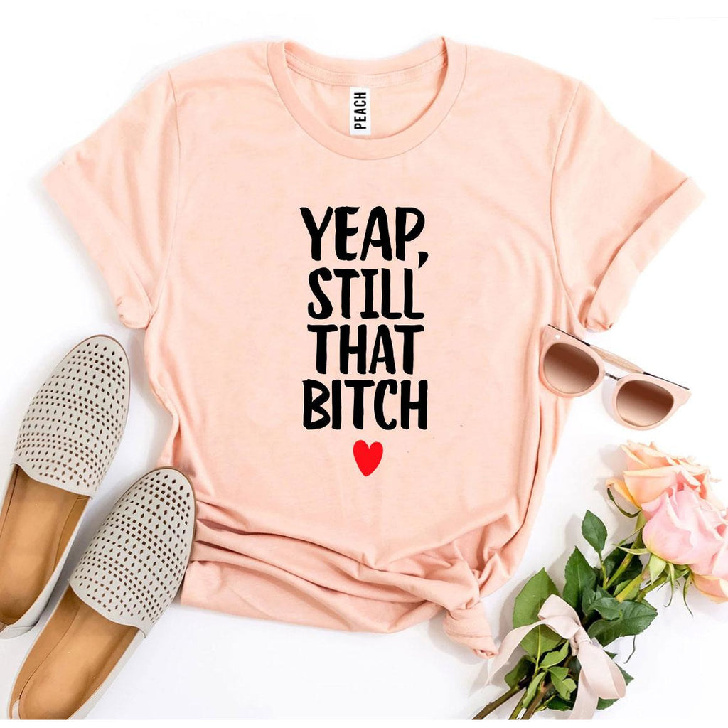 Yeap, Still That Bitch T-shirt